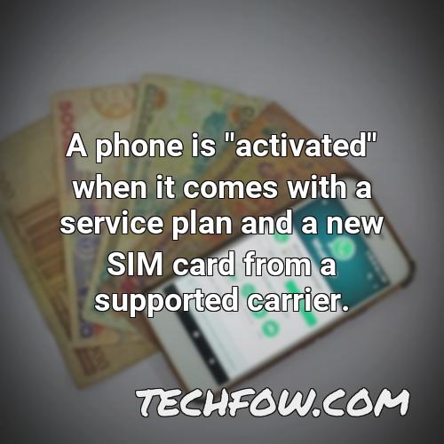 a phone is activated when it comes with a service plan and a new sim card from a supported carrier