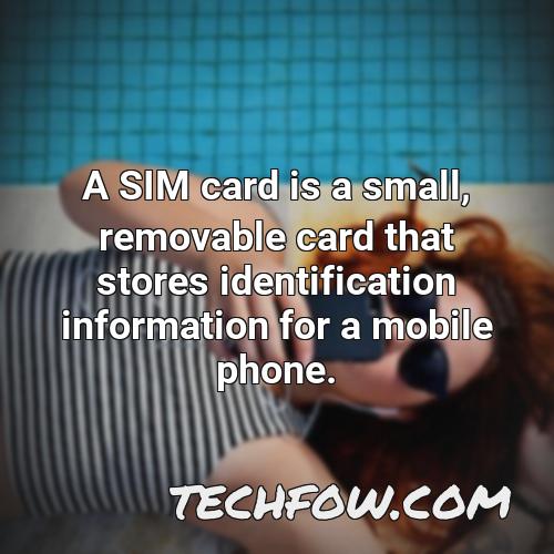 a sim card is a small removable card that stores identification information for a mobile phone