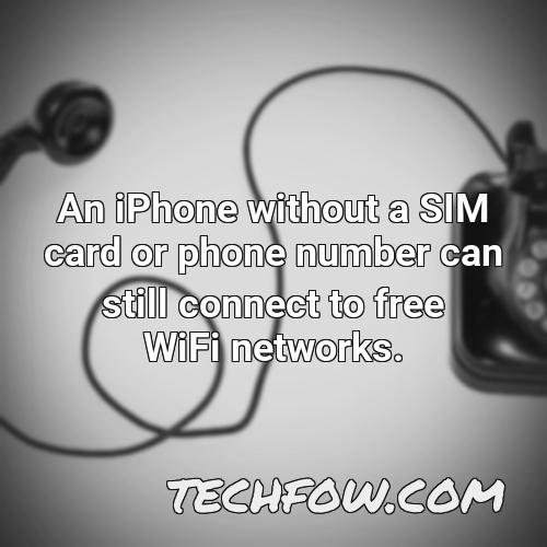 an iphone without a sim card or phone number can still connect to free wifi networks