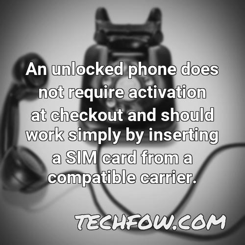 an unlocked phone does not require activation at checkout and should work simply by inserting a sim card from a compatible carrier