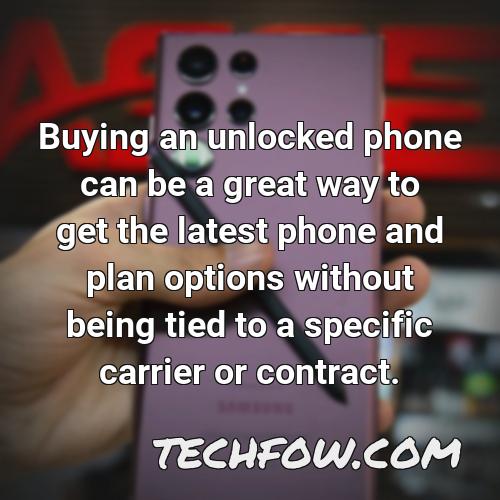 buying an unlocked phone can be a great way to get the latest phone and plan options without being tied to a specific carrier or contract