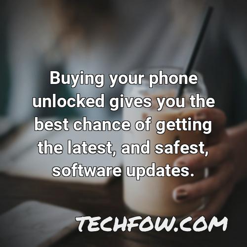 buying your phone unlocked gives you the best chance of getting the latest and safest software updates