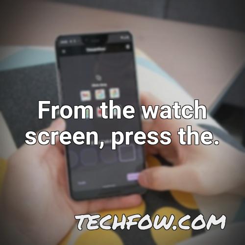 from the watch screen press the