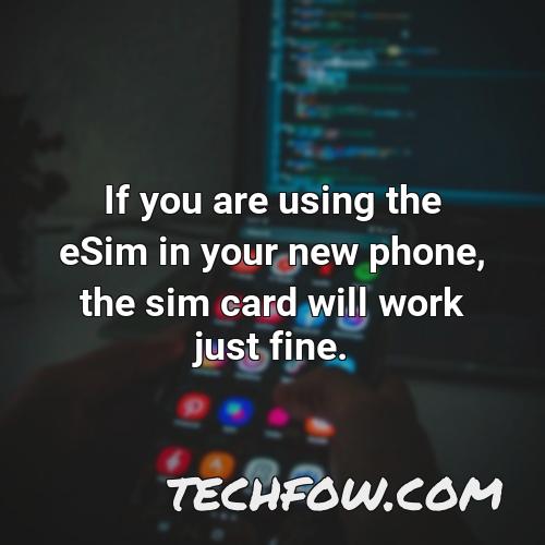 if you are using the esim in your new phone the sim card will work just fine