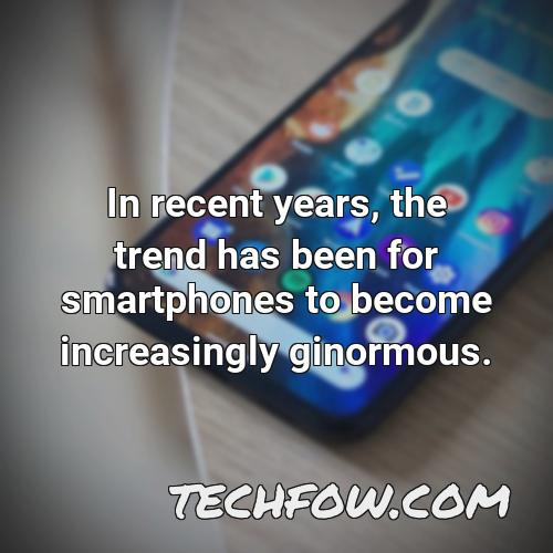 in recent years the trend has been for smartphones to become increasingly ginormous