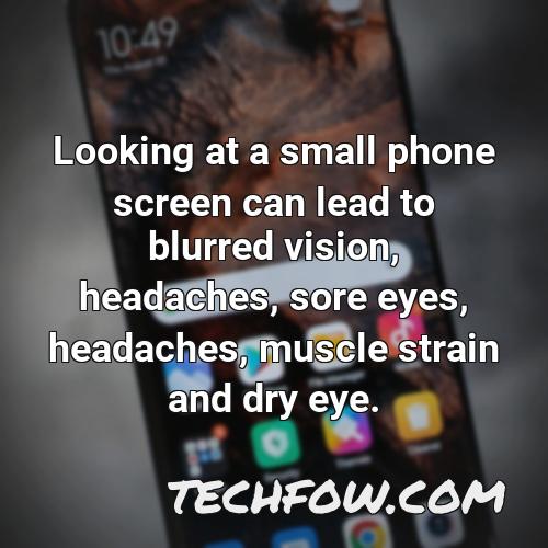 looking at a small phone screen can lead to blurred vision headaches sore eyes headaches muscle strain and dry eye