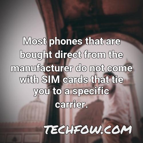 most phones that are bought direct from the manufacturer do not come with sim cards that tie you to a specific carrier