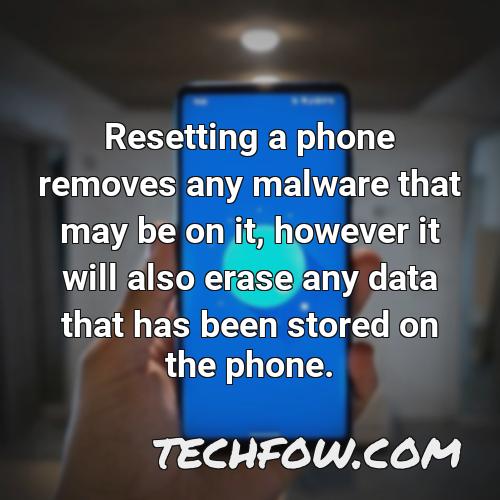 resetting a phone removes any malware that may be on it however it will also erase any data that has been stored on the phone