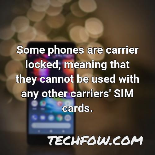 some phones are carrier locked meaning that they cannot be used with any other carriers sim cards