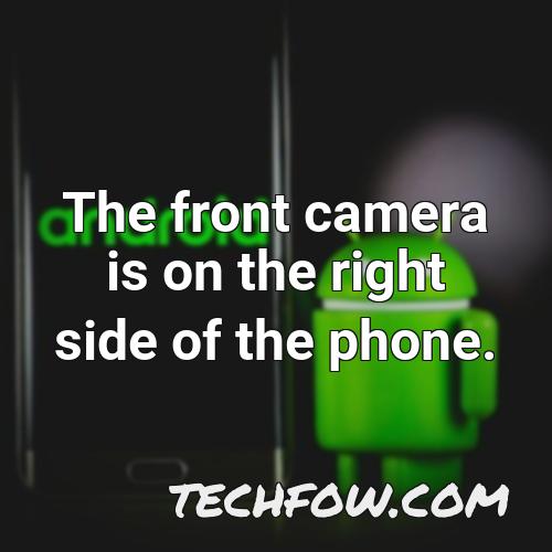 the front camera is on the right side of the phone