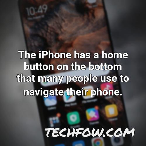 the iphone has a home button on the bottom that many people use to navigate their phone