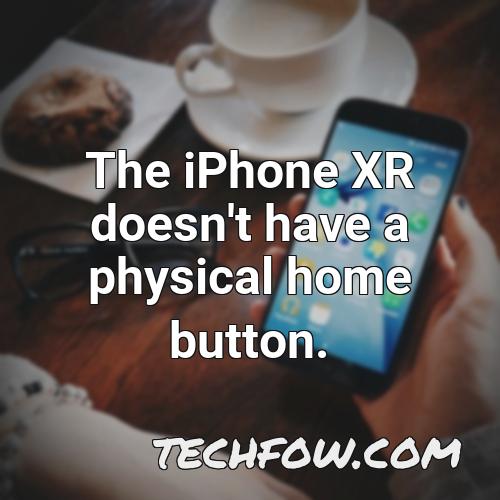 the iphone xr doesn t have a physical home button