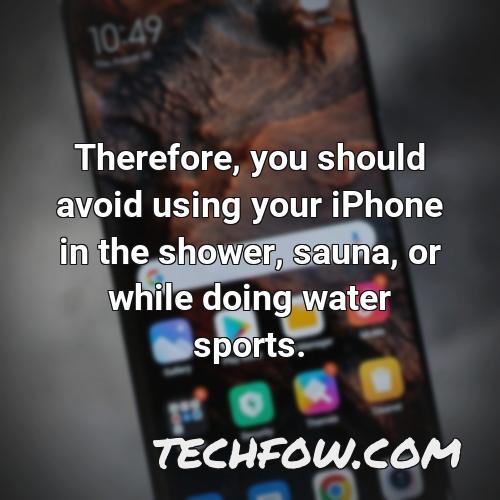 therefore you should avoid using your iphone in the shower sauna or while doing water sports