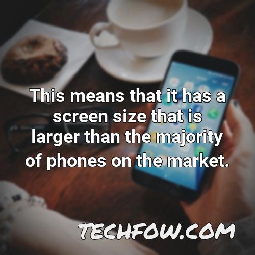 this means that it has a screen size that is larger than the majority of phones on the market