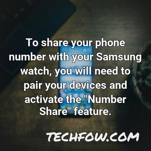 to share your phone number with your samsung watch you will need to pair your devices and activate the number share feature