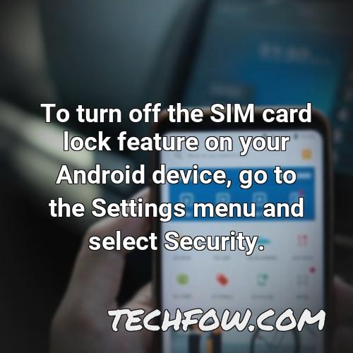 to turn off the sim card lock feature on your android device go to the settings menu and select security