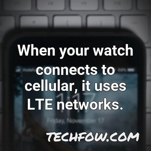 when your watch connects to cellular it uses lte networks