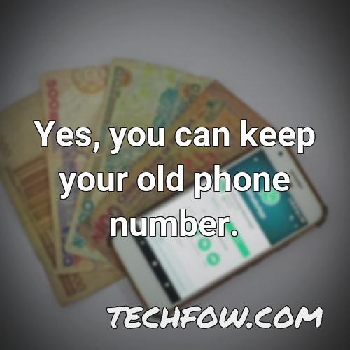 yes you can keep your old phone number