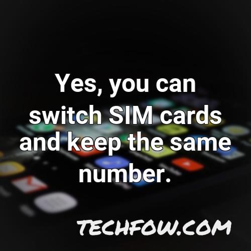 yes you can switch sim cards and keep the same number
