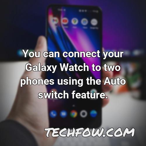 you can connect your galaxy watch to two phones using the auto switch feature