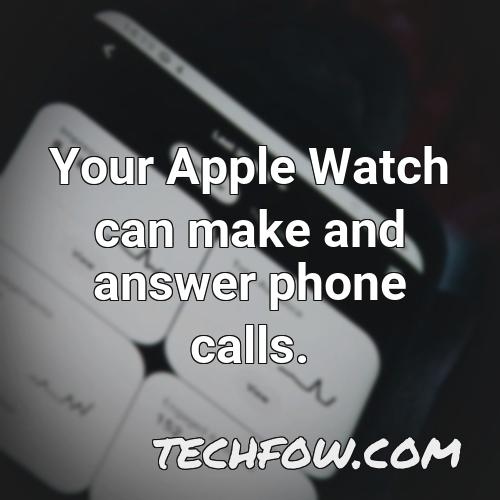 your apple watch can make and answer phone calls