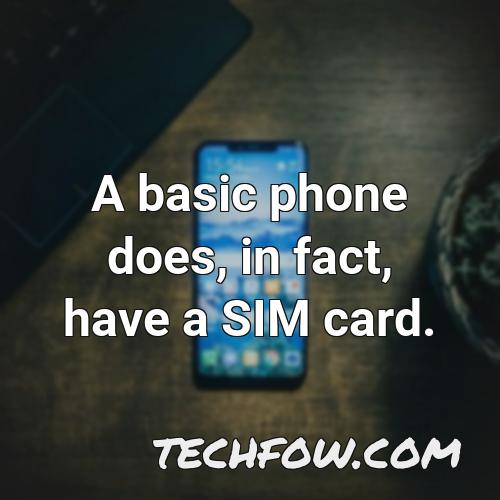 a basic phone does in fact have a sim card