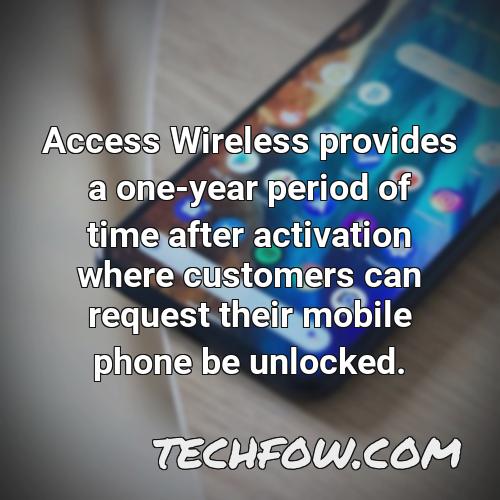 access wireless provides a one year period of time after activation where customers can request their mobile phone be unlocked