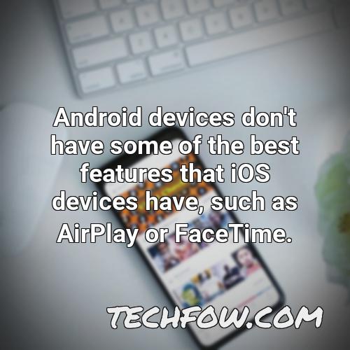 android devices don t have some of the best features that ios devices have such as airplay or facetime