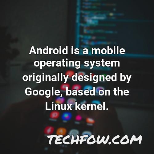 android is a mobile operating system originally designed by google based on the linux kernel