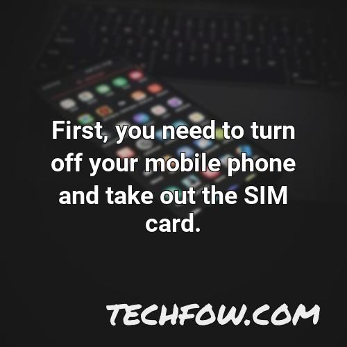 first you need to turn off your mobile phone and take out the sim card 1
