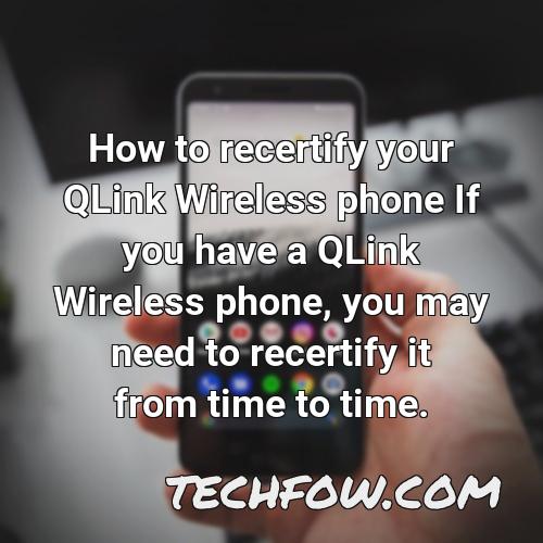 how to recertify your qlink wireless phone if you have a qlink wireless phone you may need to recertify it from time to time