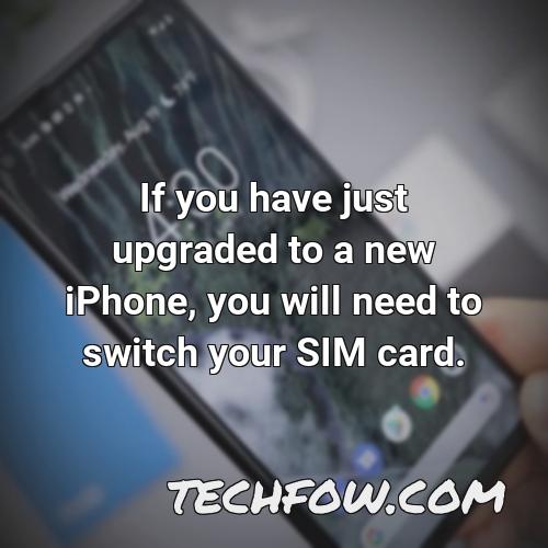 if you have just upgraded to a new iphone you will need to switch your sim card