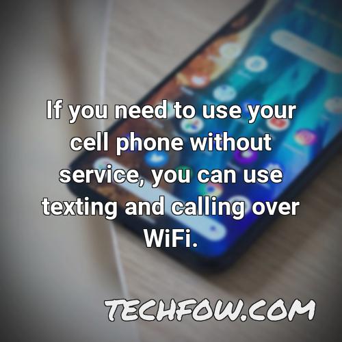 if you need to use your cell phone without service you can use texting and calling over wifi