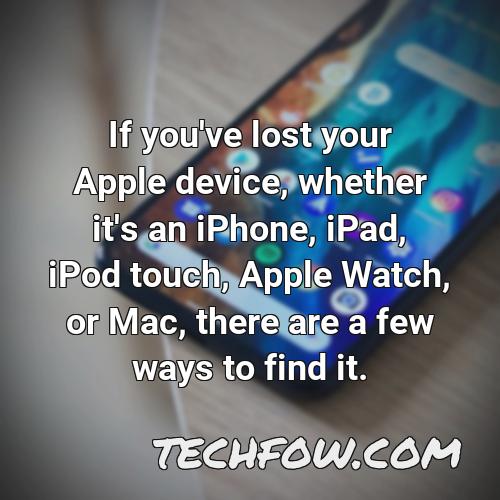 if you ve lost your apple device whether it s an iphone ipad ipod touch apple watch or mac there are a few ways to find it