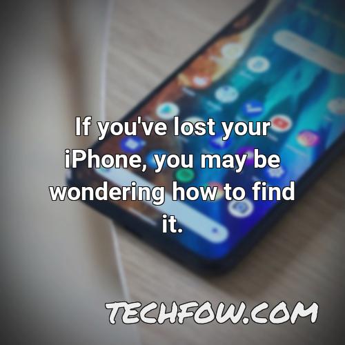if you ve lost your iphone you may be wondering how to find it