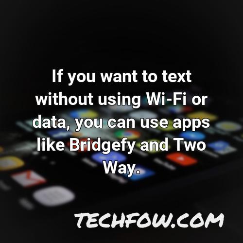 if you want to text without using wi fi or data you can use apps like bridgefy and two way