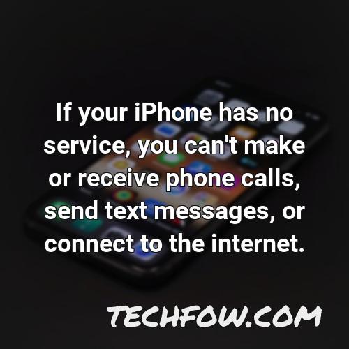 if your iphone has no service you can t make or receive phone calls send text messages or connect to the internet