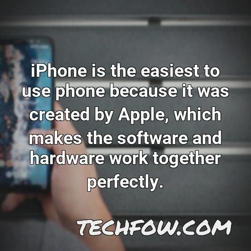 iphone is the easiest to use phone because it was created by apple which makes the software and hardware work together perfectly