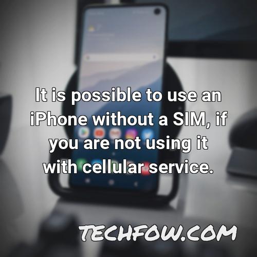 it is possible to use an iphone without a sim if you are not using it with cellular service