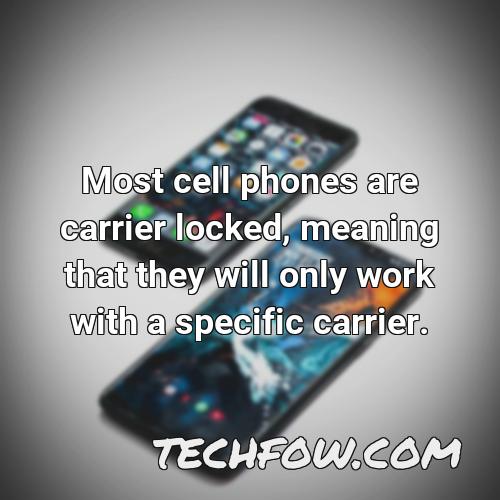 most cell phones are carrier locked meaning that they will only work with a specific carrier
