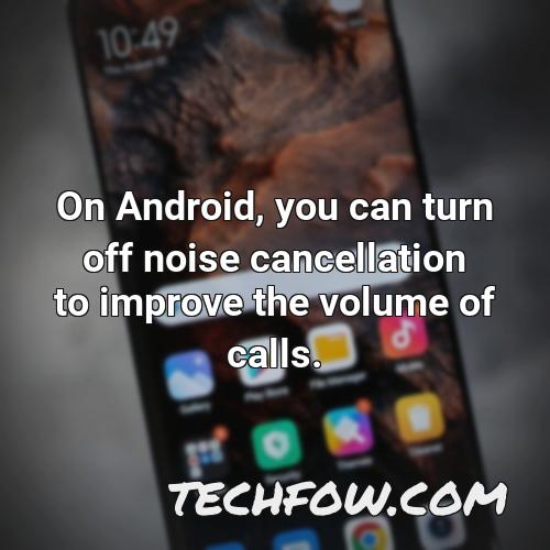 on android you can turn off noise cancellation to improve the volume of calls