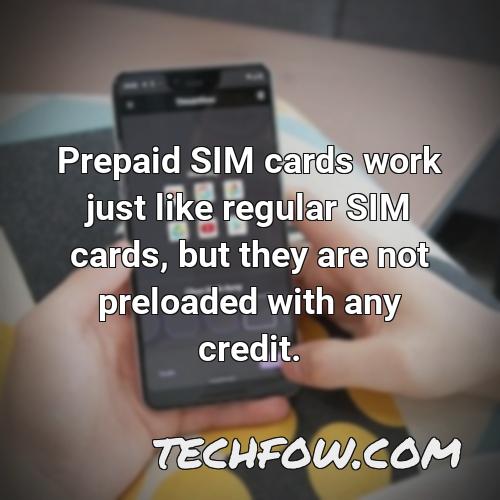 prepaid sim cards work just like regular sim cards but they are not preloaded with any credit