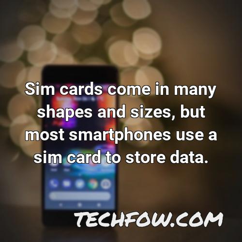 sim cards come in many shapes and sizes but most smartphones use a sim card to store data