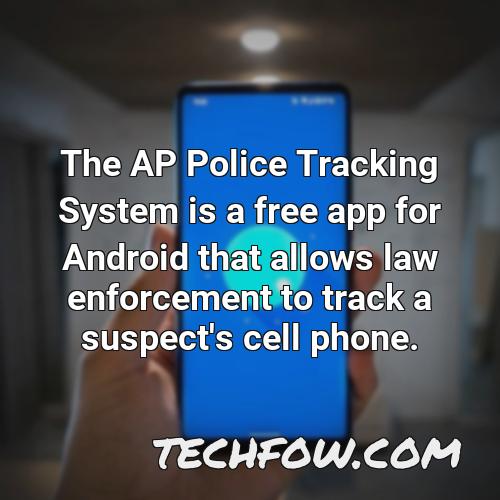 the ap police tracking system is a free app for android that allows law enforcement to track a suspect s cell phone