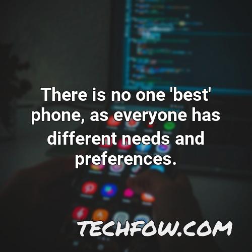 there is no one best phone as everyone has different needs and preferences