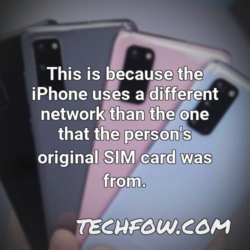this is because the iphone uses a different network than the one that the person s original sim card was from