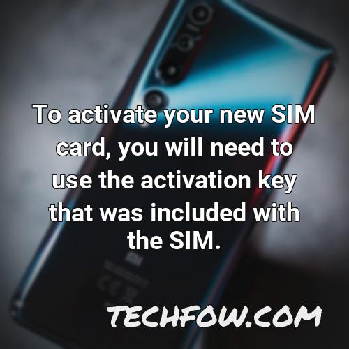 to activate your new sim card you will need to use the activation key that was included with the sim