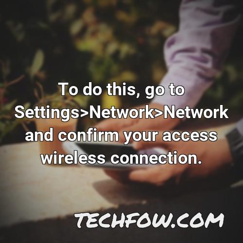 to do this go to settings network network and confirm your access wireless connection