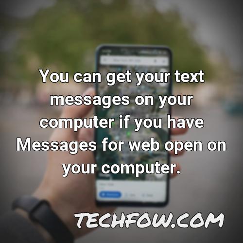 You Can Get Your Text Messages On Your Computer If You Have Messages For Web Open On Your Computer 