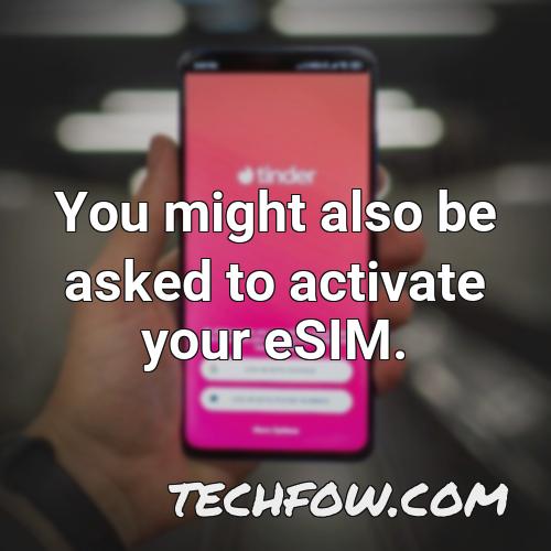 you might also be asked to activate your esim